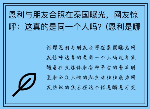恩利与朋友合照在泰国曝光，网友惊呼：这真的是同一个人吗？(恩利是哪个国家产的)